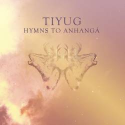Tiyug : Hymns to Anhangá